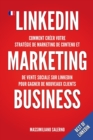 Image for LinkedIn Marketing Business : Comment creer en 2021 votre strategie de marketing de contenu, generer des relations d&#39;affaires authentiques et des clients B2B et B2C rentables utilisant la methode DASK