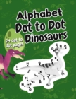 Image for Alphabet Dot to Dot Dinosaurs : Connect the Dots for Kids ages 3-5, Learning the Alphabet for Preschoolers