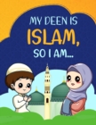 Image for My Deen Is Islam, so I Am... : A Children&#39;s Book Introducing Younger Children to the Islamic Manners and Values, Quran, Dua, Sunnah of the Prophet Muhammad (PBUH) (Islamic Books for Children).