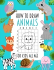 Image for How To Draw Animals For Kids All Age : A Fun and Simple Step-by-Step Way to Draw Animals Such as Horses, Cats, Dogs, Birds, Fish, Llama and Many More!