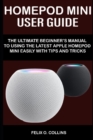 Image for Homepod Mini User Guide : The Ultimate Beginner&#39;s Manual to Using the Latest Apple Homepod Mini Easily with Tips and Tricks