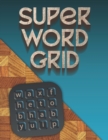 Image for Super Word Grid : Boggle Your Mind! How many words can you make?