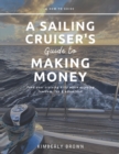 Image for A Sailing Cruiser&#39;s Guide to Making Money : Fund your cruising kitty while enjoying freedom, fun &amp; adventure!