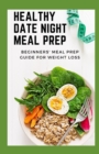 Image for Healthy Date Night Meal Prep : Beginners&#39; Meal Prep Guide For Weight Loss