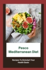 Image for Pesco Mediterranean Diet : Recipes To Kickstart Your Health Goals