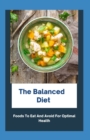 Image for The Balanced Diet : Foods To Eat And Avoid For Optimal Health