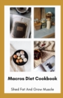 Image for Macros Diet Cookbook : Shed Fat And Grow Muscle