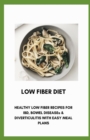 Image for Low Fiber Diet : Healthy Low Fiber Recipes For IBD, Bowel Diseases &amp; Diverticulitis With Easy Meal Plan