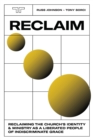 Image for Reclaim : Reclaiming the Church&#39;s Identity and Ministry as a Liberated People of Indiscriminate Grace