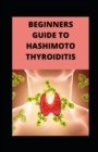 Image for Beginners Guide to Hashimoto Thyroiditis