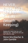 Image for Never, Ever, Ever Lose a Client (Worth Keeping) : Keeping the clients that you can&#39;t afford to lose - leaving the ones you can&#39;t afford to keep.