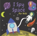 Image for I Spy Space for Kids : Space Activity Book For Kids, Fun Guessing Game for Kids About Space.