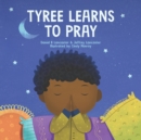 Image for Tyree Learns to Pray : A Children&#39;s Book About Jesus and Prayer