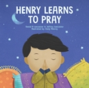 Image for Henry Learns to Pray : A Children&#39;s Book About Jesus and Prayer