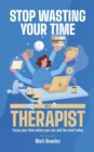 Image for Stop Wasting Your Time As A Therapist! : Focus your time where you can add the most value
