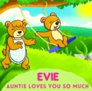 Image for Evie Auntie Loves You So Much : Aunt &amp; Niece Personalized Gift Book to Cherish for Years to Come