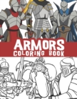 Image for Armors coloring book : Vintage knight armors, Shields and Swords, Warrior helmets, Samurai Armors, Futuristic Robotic armors and more
