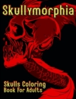 Image for Skullymorphia Skulls Coloring Book For Adults : Dark Fantasy Morphing Skull Colouring Pages