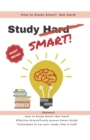 Image for How to Study Smart! NOT Hard! : Effective Scientifically proven Smart Study Techniques to cut your study time in half!