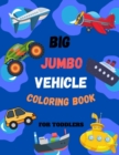 Image for Big Jumbo Vehicle Coloring Book for Toddlers : Over 100 Easy Fun Coloring Pages of Cars, Ship, Monster Trucks, Planes and Trains coloring book for Boys &amp; Girls Preschool and Kindergarten ages 2-6