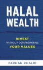 Image for Halal Wealth : Invest Without Compromising Your Values