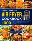 Image for The Complete Air Fryer Cookbook : 1000 Foolproof and Affordable Air Fryer Recipes for Your Whole Family to Bake, Air Fryer, Dehydrate, and Roast