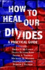 Image for How to Heal Our Divides : A Practical Guide