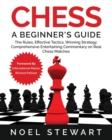 Image for Chess A Beginner&#39;s Guide : The Rules, Effective Tactics, Winning Strategy, Comprehensive Entertaining Commentary on Real Chess Matches