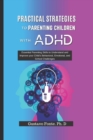 Image for Practical Strategies to Parenting Children with ADHD : Essential Parenting Skills to Understand and Improve your Child&#39;s Behavioral, Emotional, and School Challenges
