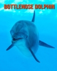 Image for Bottlenose Dolphin : Amazing Photos &amp; Fun Facts Book About Bottlenose Dolphin For Kids