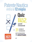 Image for Patente Nautica entro le 12 miglia - Quiz : 1152 quesiti ministeriali + 21 schede per la preparazione alla prova d&#39;esame
