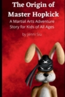 Image for The Origin of Master Hopkick : A Martial Arts Adventure Story for Kids of All Ages