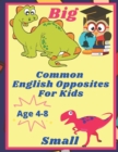 Image for Common English Opposites for Kids : English Activity Book for Kids Ages 4-8, 3-7. Learn to Read, Write, and Identify Words, Objects. Gift for Teacher&#39;s Day, Birthday, Mother&#39;s Day