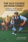 Image for The Old Course on Main Street : A Century of Life and Golf on the Minnesota Prairie