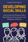 Image for Developing Social Skills : How to Overcome Shyness to Be a More Effective Communicator in the Workplace and Beyond