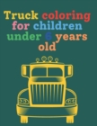 Image for Truck coloring for children under 6 years old : Colorful fun This book is full of useful pictures and illustrations that will spark kids&#39; imaginations and make them excited to continue training.