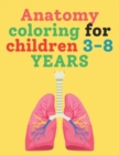 Image for Anatomy coloring for children 3-8 YEARS : Learning through coloring for kids makes it fun. For preschoolers, for ages 2 to 6.