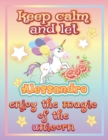 Image for keep calm and let Alessandro enjoy the magic of the unicorn : The Unicorn coloring book is a very nice gift for any child named Alessandro