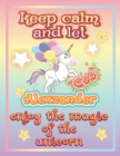 Image for keep calm and let Alexzander enjoy the magic of the unicorn : The Unicorn coloring book is a very nice gift for any child named Alexzander