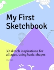 Image for My First Sketchbook : 30 sketch inspirations for all ages, using basic shapes