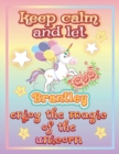 Image for keep calm and let Brantley enjoy the magic of the unicorn