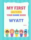 Image for My First Learn-To-Write Your Name Book : Wyatt