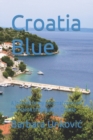 Image for Croatia blue  : a journey to my paternal roots on the island of Korcula in Croatia