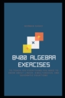 Image for 8400 Algebra Exercises to teach you everything you need to know about Linear, Simultaneous, and Quadratic Equations