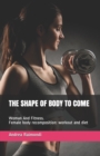 Image for The Shape of Body to Come : Woman And Fitness. Female body recomposition: workout and diet