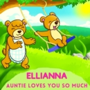 Image for Ellianna Auntie Loves You So Much : Aunt &amp; Niece Personalized Gift Book to Cherish for Years to Come