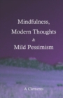 Image for Mindfulness, Modern Thoughts and Mild Pessimism : A somewhat directionless but stimulating collection of thoughts and ideas