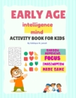 Image for Early Age Intelligence Mind Activity Book For Kids : Pre-School Brain and IQ boosting activity book for 4-5 years aged kids.Focus on shapes, Imagination drawing, Maze game and much more to improve you