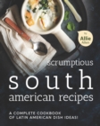Image for Scrumptious South American Recipes : A Complete Cookbook of Latin American Dish Ideas!