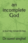Image for An incomplete God : a journey towards top